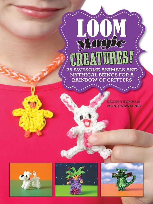 Title details for Loom Magic Creatures!: 25 Awesome Animals and Mythical Beings for a Rainbow of Critters by Becky Thomas - Available